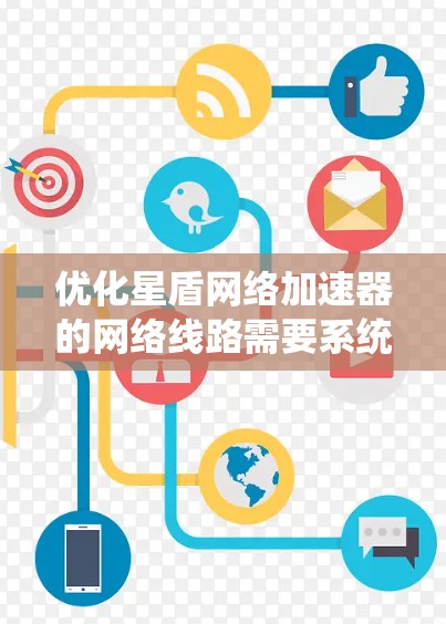 优化星盾网络加速器的网络线路需要系统性地排查和调整多个环节。以下是一个分步指南，帮助您有效优化网络配置