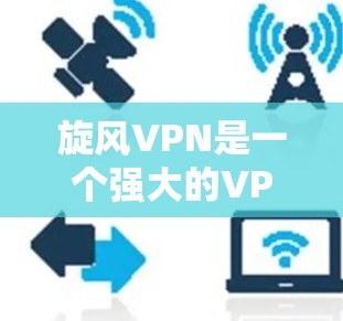旋风VPN是一个强大的VPN工具，适合有一定技术基础的用户，但在使用前应考虑是否真的需要端点加密和复杂的加密方式，以及是否愿意承担一定的费用。以下是详细的使用指南