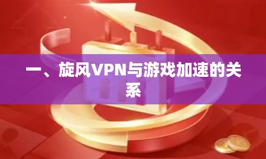 一、旋风VPN与游戏加速的关系 一、旋风VPN与游戏加速的关系