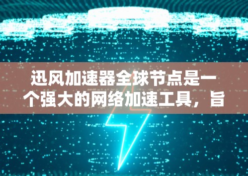 迅风加速器全球节点是一个强大的网络加速工具,旨在帮助用户在不同地区和不同时区中使用网络时,获得更快的连接速度。以下是对其功能和应用的详细分析 迅风加速器全球节点是一个强大的网络加速工具,旨在帮助用户在不同地区和不同时区中使用网络时,获得更快的连接速度。以下是对其功能和应用的详细分析