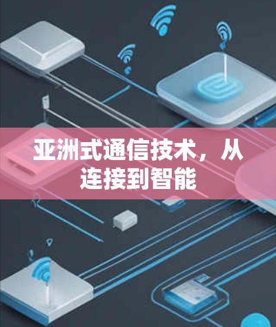 亚洲式通信技术，从连接到智能