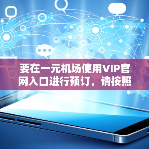 要在一元机场使用VIP官网入口进行预订，请按照以下步骤操作