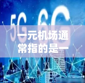 一元机场通常指的是一个机场的单点服务系统,或者是一个机场提供的免费服务。如果你指的是一元机场,以下是一些相关的信息和建议 一元机场通常指的是一个机场的单点服务系统,或者是一个机场提供的免费服务。如果你指的是一元机场,以下是一些相关的信息和建议