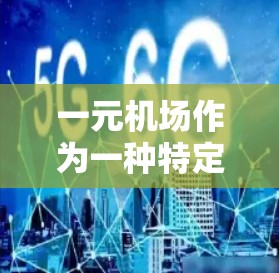 一元机场作为一种特定的航空服务形式，其可行性取决于多个因素。以下是对这一问题的逐步分析和结论