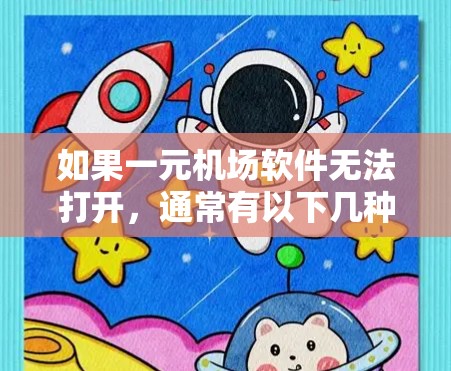 如果一元机场软件无法打开，通常有以下几种可能的原因和解决方法