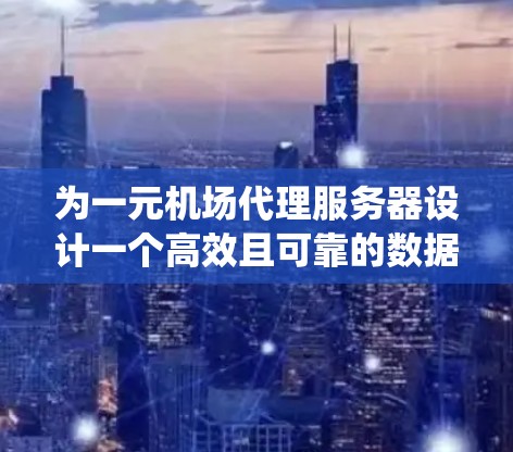 为一元机场代理服务器设计一个高效且可靠的数据库系统，需要从数据结构、事务管理、安全设计等多个方面入手。以下是详细的步骤说明