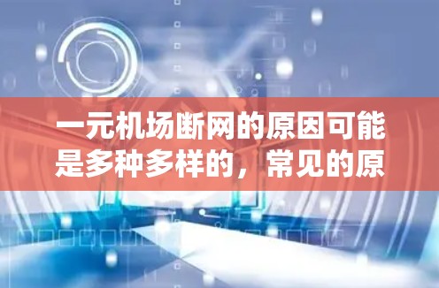 一元机场断网的原因可能是多种多样的，常见的原因包括信号线故障、广播系统故障、设备故障、网络问题、错误设置以及设备故障等。以下是一些常见原因及其解决方案