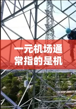 一元机场通常指的是机场的入口入口,或者机场的地址。如果你指的是某个特定的机场或者机场入口,我无法直接提供网址,但可以告诉你如何查找 一元机场通常指的是机场的入口入口,或者机场的地址。如果你指的是某个特定的机场或者机场入口,我无法直接提供网址,但可以告诉你如何查找