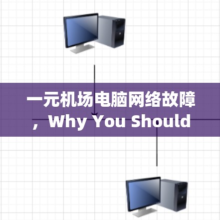 一元机场电脑网络故障，Why You Should Care