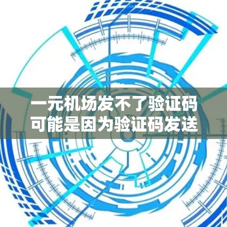 一元机场发不了验证码可能是因为验证码发送有问题、手机设备有问题或者用户设置不正确。以下是几种可能的原因和解决方法