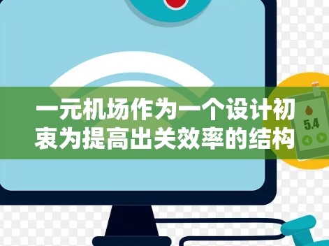 一元机场作为一个设计初衷为提高出关效率的结构,确实存在一些实际问题需要考虑和改进。以下是一元机场存在的主要问题及相应的解决方案 一元机场作为一个设计初衷为提高出关效率的结构,确实存在一些实际问题需要考虑和改进。以下是一元机场存在的主要问题及相应的解决方案