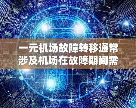 一元机场故障转移通常涉及机场在故障期间需要进行资源转移或服务调整，以确保机场能够正常运行并恢复秩序。以下是一些可能的步骤和方法，帮助机场管理部门或相关人员高效地进行转移