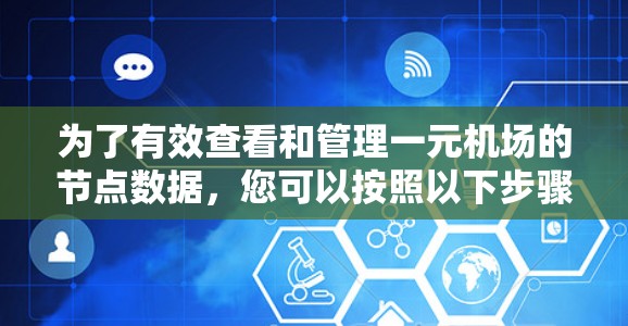 为了有效查看和管理一元机场的节点数据，您可以按照以下步骤进行