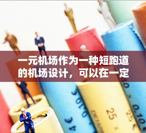 一元机场作为一种短跑道的机场设计,可以在一定程度上提高机场的效率和可靠性,但在具体实施时需要综合考虑多个因素。以下是逐步的建议和分析 一元机场作为一种短跑道的机场设计,可以在一定程度上提高机场的效率和可靠性,但在具体实施时需要综合考虑多个因素。以下是逐步的建议和分析