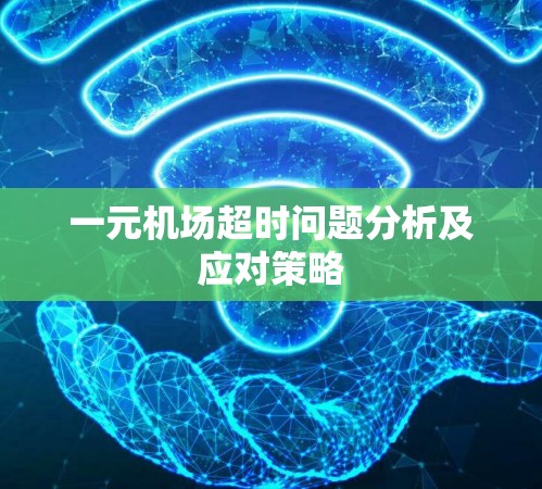 一元机场超时问题分析及应对策略 一元机场超时问题分析及应对策略