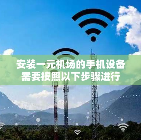 安装一元机场的手机设备需要按照以下步骤进行