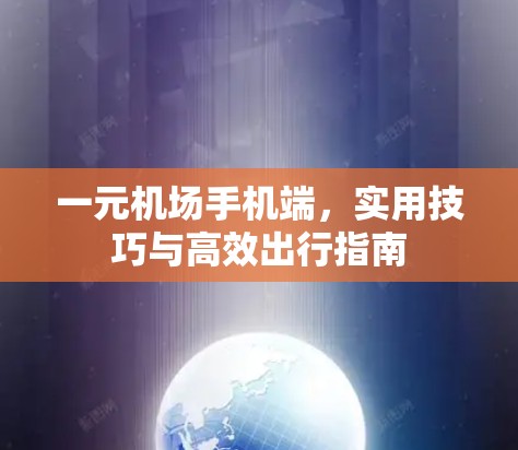 一元机场手机端，实用技巧与高效出行指南
