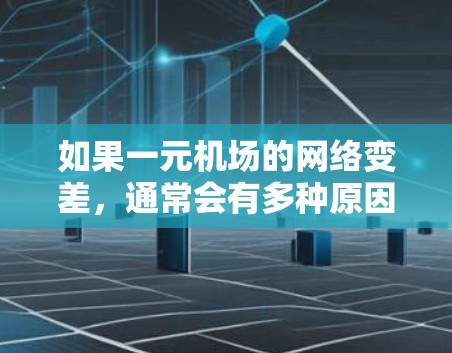 如果一元机场的网络变差，通常会有多种原因导致。以下是一些可能的原因和应对措施