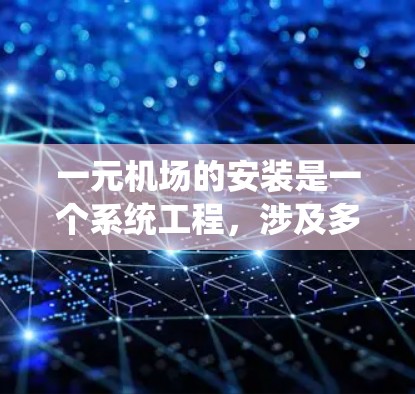 一元机场的安装是一个系统工程，涉及多个设备的安装和布置。以下是详细的步骤指南