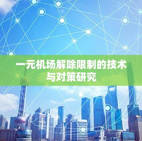 一元机场解除限制的技术与对策研究