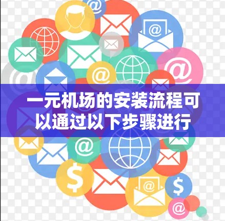 一元机场的安装流程可以通过以下步骤进行