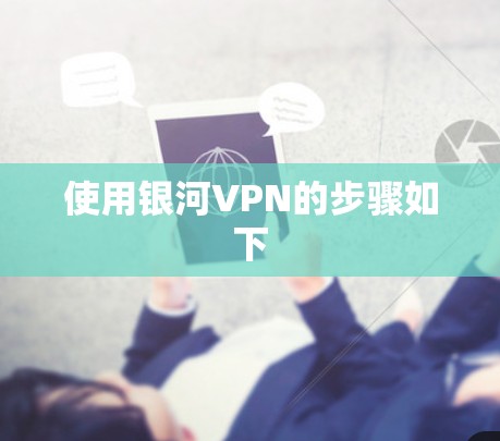 使用银河VPN的步骤如下