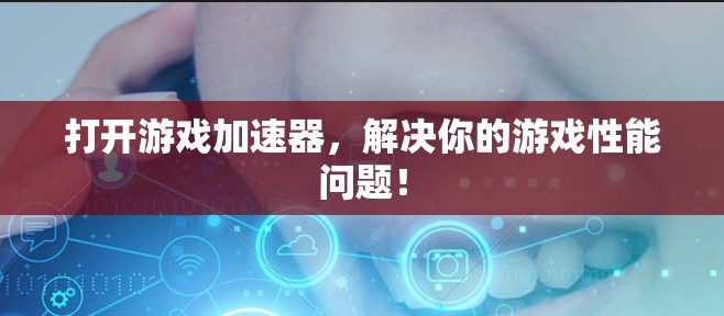 打开游戏加速器,解决你的游戏性能问题! 打开游戏加速器,解决你的游戏性能问题!