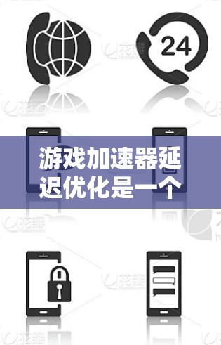 游戏加速器延迟优化是一个通过加速游戏来减少延迟的方法，具体步骤如下