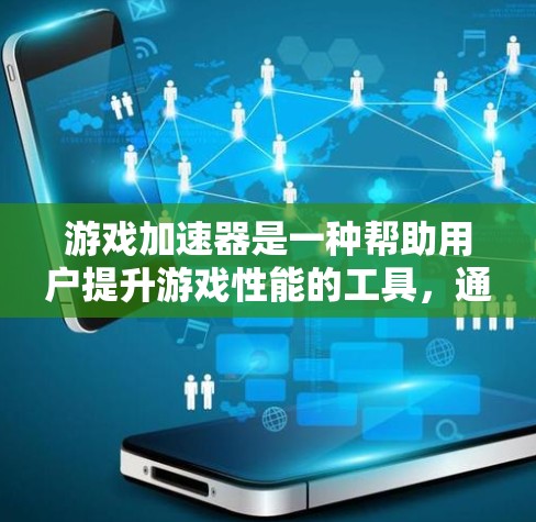 游戏加速器是一种帮助用户提升游戏性能的工具，通常能够处理游戏文件并优化游戏运行。以下是一些关于游戏加速器的详细体验和使用感受