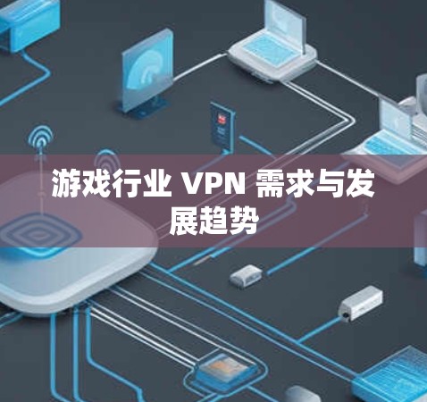 游戏行业 VPN 需求与发展趋势
