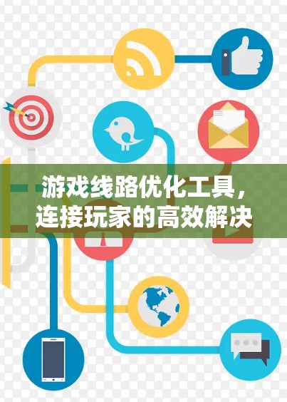 游戏线路优化工具，连接玩家的高效解决方案