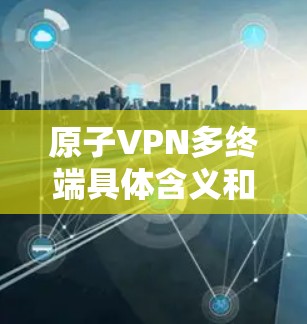 原子VPN多终端具体含义和应用