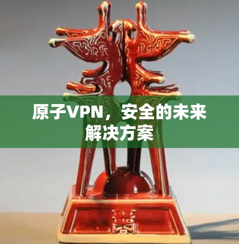原子VPN，安全的未来解决方案