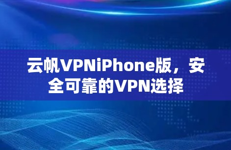 云帆VPNiPhone版,安全可靠的VPN选择 云帆VPNiPhone版,安全可靠的VPN选择