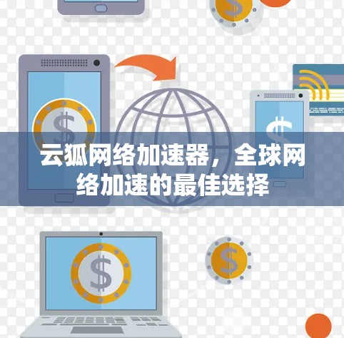 云狐网络加速器,全球网络加速的最佳选择 云狐网络加速器,全球网络加速的最佳选择