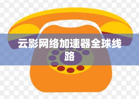 云影网络加速器全球线路