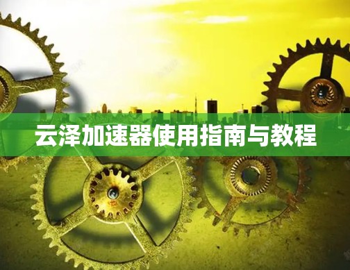 云泽加速器使用指南与教程