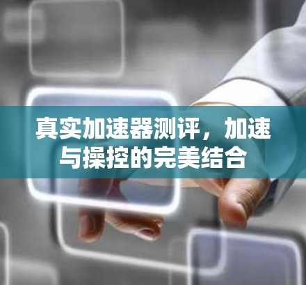 真实加速器测评，加速与操控的完美结合