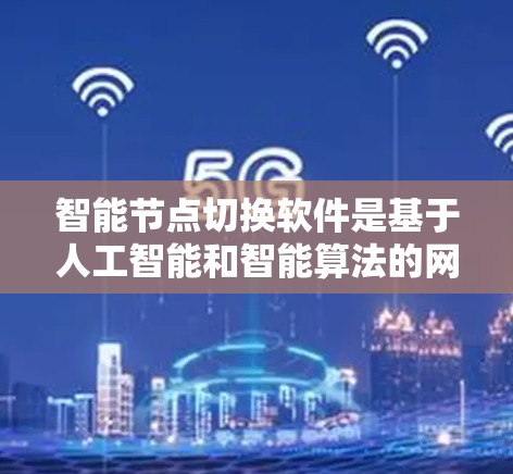 智能节点切换软件是基于人工智能和智能算法的网络管理工具,用于实现节点之间的切换操作,如在网络设备或服务器之间自动切换状态。以下是对该主题的分步骤总结 智能节点切换软件是基于人工智能和智能算法的网络管理工具,用于实现节点之间的切换操作,如在网络设备或服务器之间自动切换状态。以下是对该主题的分步骤总结