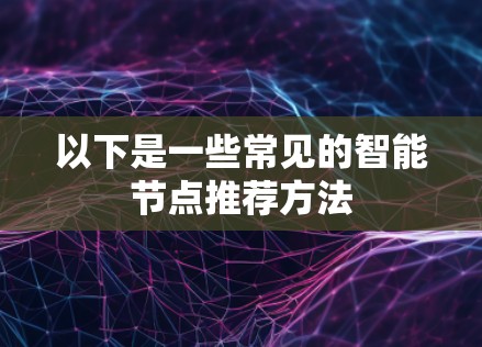 以下是一些常见的智能节点推荐方法