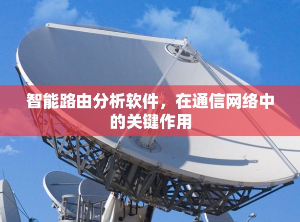 智能路由分析软件，在通信网络中的关键作用
