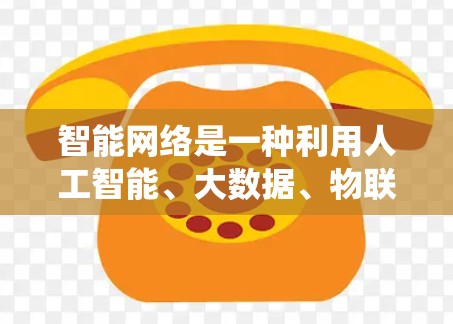 智能网络是一种利用人工智能、大数据、物联网等技术构建的网络系统，旨在通过自动化学习和实时响应来提供更智能的服务。以下是智能网络方案的详细介绍