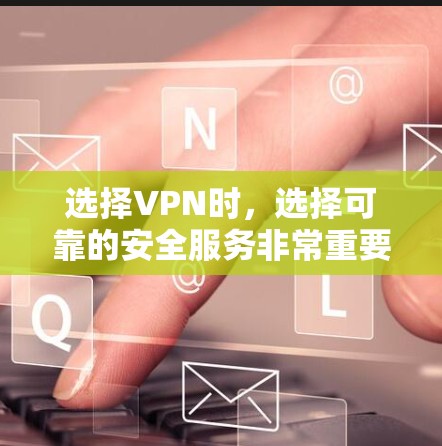 选择VPN时，选择可靠的安全服务非常重要，因为VPN在保护个人信息和数据方面起着关键作用。以下是一些中国用户可能会推荐的VPN服务