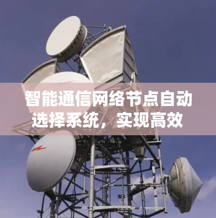 智能通信网络节点自动选择系统，实现高效、稳定通信的未来解决方案