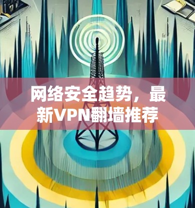 网络安全趋势，最新VPN翻墙推荐