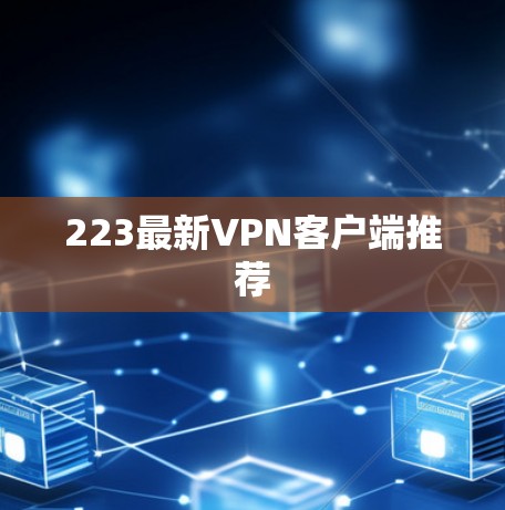223最新VPN客户端推荐 223最新VPN客户端推荐