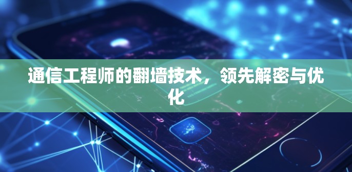 通信工程师的翻墙技术，领先解密与优化