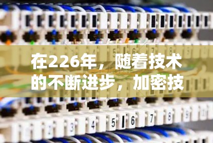 在226年，随着技术的不断进步，加密技术也在不断升级，未来的VPN选择可能会更加智能化和高效。以下是一些在226年可能被推荐的VPN工具和解决方案，基于当前的技术发展和未来趋势