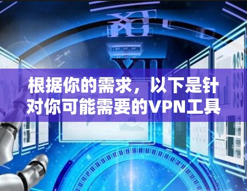 根据你的需求，以下是针对你可能需要的VPN工具的推荐