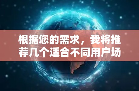 根据您的需求,我将推荐几个适合不同用户场景的VPN平台。每个平台都有其独特的优势,您可以根据自己的使用习惯和需求进行选择 根据您的需求,我将推荐几个适合不同用户场景的VPN平台。每个平台都有其独特的优势,您可以根据自己的使用习惯和需求进行选择